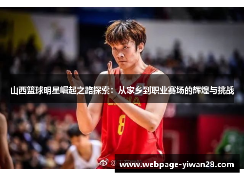 山西篮球明星崛起之路探索：从家乡到职业赛场的辉煌与挑战